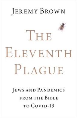Eleventh Plague Jews and Pandemics from the Bible to COVID-19  9780197607183 Front Cover