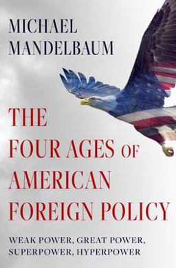 Four Ages of American Foreign Policy Weak Power, Great Power, Superpower, Hyperpower  9780197621790 Front Cover