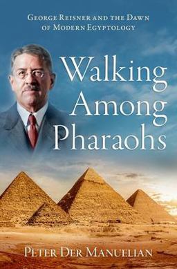 Walking among Pharaohs George Reisner and the Dawn of Modern Egyptology  9780197628935 Front Cover