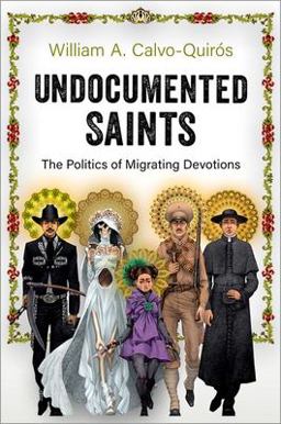 Undocumented Saints The Politics of Migrating Devotions  9780197630235 Front Cover