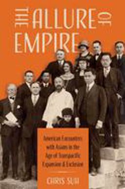 Allure of Empire American Encounters with Asians in the Age of Transpacific Expansion and Exclusion  9780197631621 Front Cover