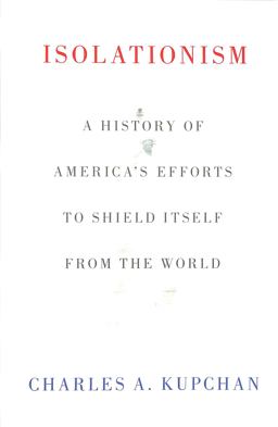 Isolationism A History of America's Efforts to Shield Itself from the World  9780197642610 Front Cover