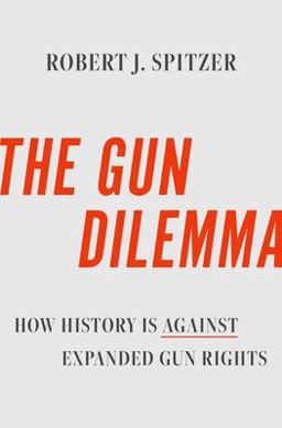 Gun Dilemma How History Is Against Expanded Gun Rights  9780197643747 Front Cover