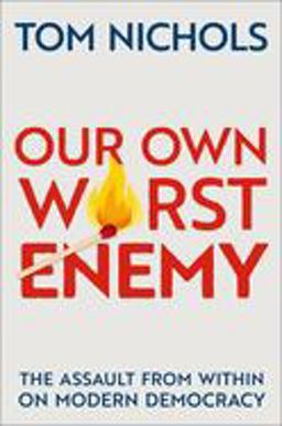 Our Own Worst Enemy The Assault from Within on Modern Democracy  9780197645505 Front Cover