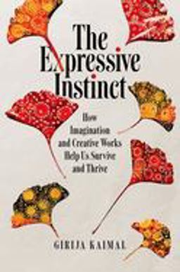 Expressive Instinct How Imagination and Creative Works Help Us Survive and Thrive  9780197646229 Front Cover