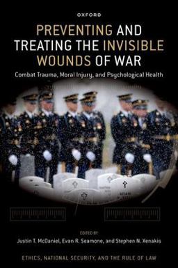 Preventing and Treating the Invisible Wounds of War Combat Trauma, Moral Injury, and Psychological Health  9780197646588 Front Cover