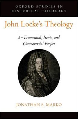 John Locke's Theology An Ecumenical, Irenic, and Controversial Project  9780197650042 Front Cover