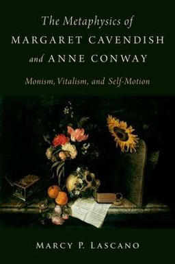 Metaphysics of Margaret Cavendish and Anne Conway Monism, Vitalism, and Self-Motion  9780197651636 Front Cover
