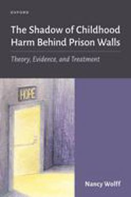 Shadow of Childhood Harm Behind Prison Walls Theory, Evidence, and Treatment  9780197653135 Front Cover
