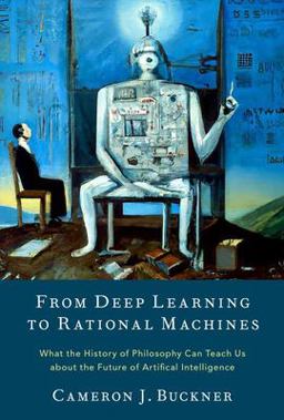 From Deep Learning to Rational Machines What the History of Philosophy Can Teach Us about the Future of Artificial Intelligence  9780197653302 Front Cover