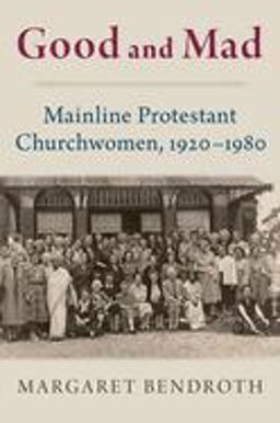 Good and Mad Mainline Protestant Churchwomen, 1920-1980  9780197654064 Front Cover
