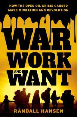War, Work, and Want How the OPEC Oil Crisis Caused Mass Migration and Revolution  9780197657690 Front Cover