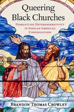 Queering Black Churches Dismantling Heteronormativity in African American Congregations  9780197662625 Front Cover