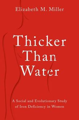 Thicker Than Water A Social and Evolutionary Study of Iron Deficiency in Women  9780197665718 Front Cover