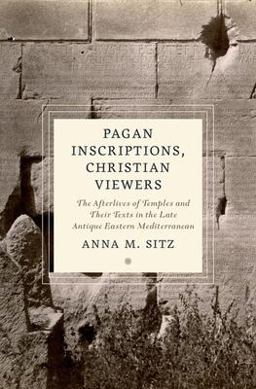 Pagan Inscriptions, Christian Viewers The Afterlives of Temples and Their Texts in the Late Antique Eastern Mediterranean  9780197666432 Front Cover
