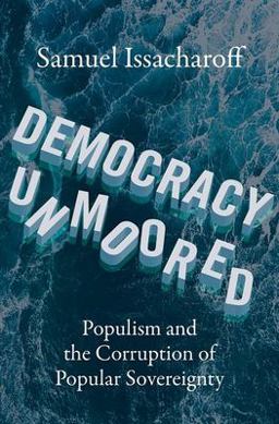 Democracy Unmoored Populism and the Corruption of Popular Sovereignty  9780197674758 Front Cover