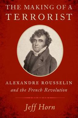 Making of a Terrorist Alexandre Rousselin and the French Revolution  9780197675540 Front Cover