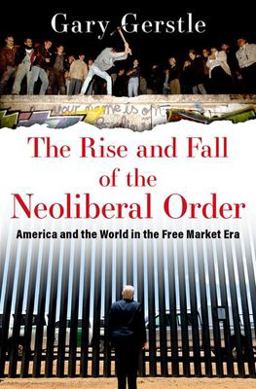Rise and Fall of the Neoliberal Order America and the World in the Free Market Era  9780197676318 Front Cover