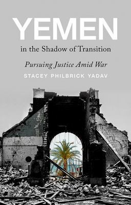 Yemen in the Shadow of Transition Pursuing Justice amid War  9780197678367 Front Cover