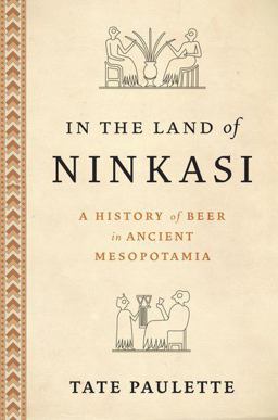 In the Land of Ninkasi A History of Beer in Ancient Mesopotamia  9780197682449 Front Cover