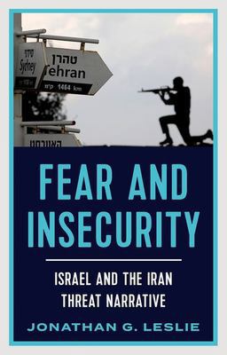 Fear and Insecurity Israel and the Iran Threat Narrative  9780197685556 Front Cover