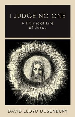 I Judge No One A Political Life of Jesus  9780197690512 Front Cover