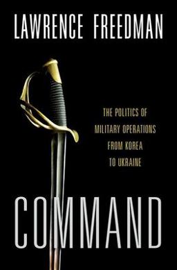 Command The Politics of Military Operations from Korea to Ukraine  9780197694572 Front Cover