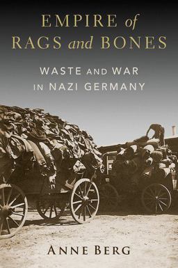 Empire of Rags and Bones Waste and War in Nazi Germany  9780197744000 Front Cover