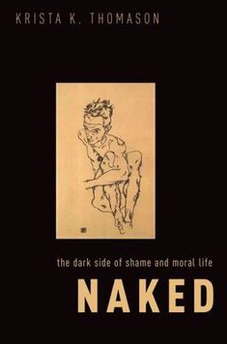 Naked The Dark Side of Shame and Moral Life  9780197746868 Front Cover