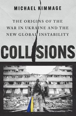 Collisions The Origins of the War in Ukraine and the New Global Instability  9780197751794 Front Cover