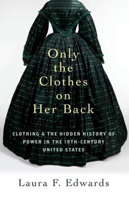 Only the Clothes on Her Back Clothing and the Hidden History of Power in the Nineteenth-Century United States  9780197760406 Front Cover