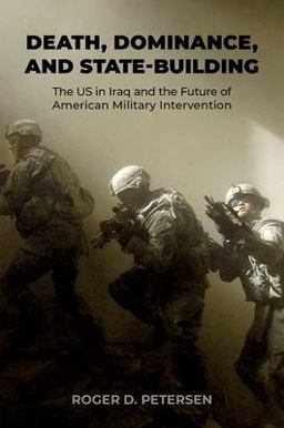 Death, Dominance, and State-Building The US in Iraq and the Future of American Military Intervention  9780197760741 Front Cover