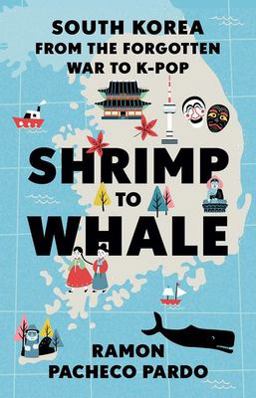 Shrimp to Whale South Korea from the Forgotten War to K-Pop  9780197764930 Front Cover