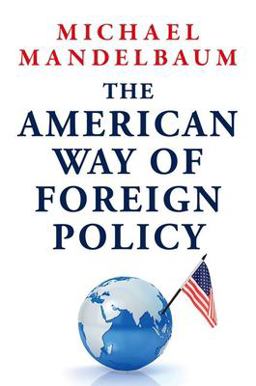 The American Way of Foreign Policy The American Way of Foreign Policy