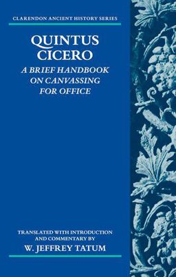 Quintus Cicero: a Brief Handbook on Canvassing for Office (Commentariolum Petitionis)
