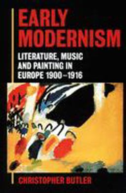 Early Modernism Literature, Music, and Painting in Europe, 1900-1916  9780198182528 Front Cover