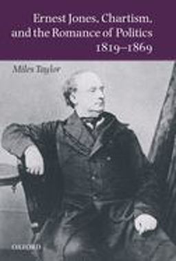 Ernest Jones, Chartism, and the Romance of Politics 1819-1869 Ernest Jones, Chartism, and the Romance of Politics 1819-1869
