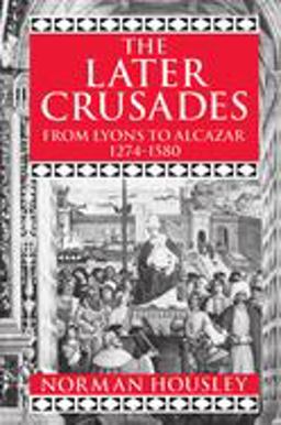 Later Crusades, 1274-1580 From Lyons to Alcazar  9780198221364 Front Cover