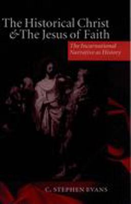 Historical Christ and the Jesus of Faith The Incarnational Narrative As History  9780198263975 Front Cover