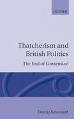 Thatcherism and British Politics The End of Consensus?  9780198275213 Front Cover