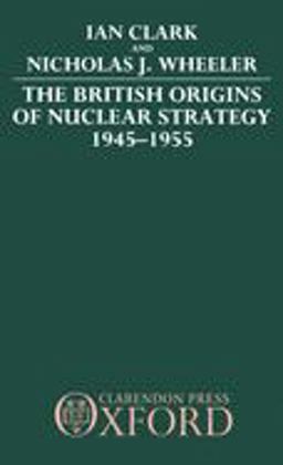The British Origins of Nuclear Strategy 1945-1955