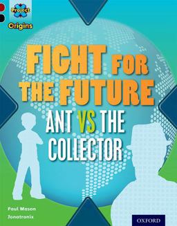 Project X Origins: Dark Red+ Book Band, Oxford Level 20: into the Future: Fight for the Future Ant vs the Collector