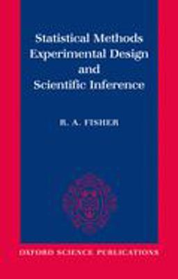 Statistical Methods, Experimental Design, and Scientific Inference A Re-Issue of Statistical Methods for Research Workers, the Design of Experiments, and Statistical Methods and Scientific Inference  9780198522294 Front Cover