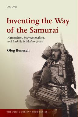 Inventing the Way of the Samurai Nationalism, Internationalism, and Bushido in Modern Japan  9780198706625 Front Cover