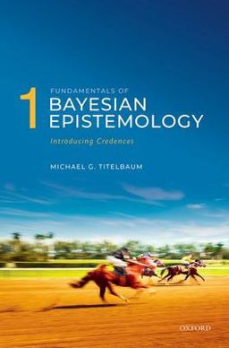 Fundamentals of Bayesian Epistemology 1 Introducing Credences  9780198707615 Front Cover