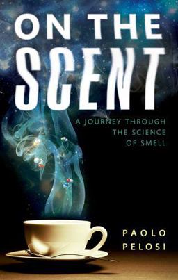 On the Scent A Journey Through the Science of Smell  9780198719052 Front Cover