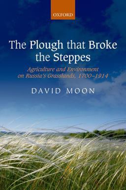Plough That Broke the Steppes Agriculture and Environment on Russia's Grasslands, 1700-1914  9780198722878 Front Cover