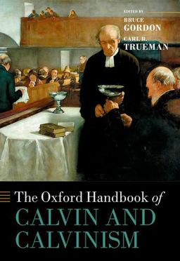 The Oxford Handbook of Calvin and Calvinism The Oxford Handbook of Calvin and Calvinism