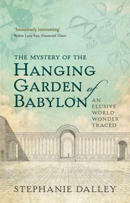 Mystery of the Hanging Garden of Babylon An Elusive World Wonder Traced  9780198728849 Front Cover
