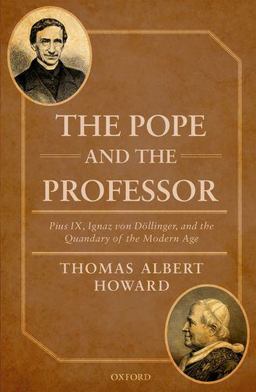 Pope and the Professor Pius IX, Ignaz Von Dollinger, and the Quandary of the Modern Age  9780198729198 Front Cover